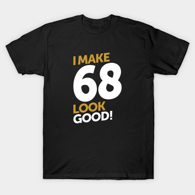 I Make 68 Look Good! T-Shirt by C_ceconello